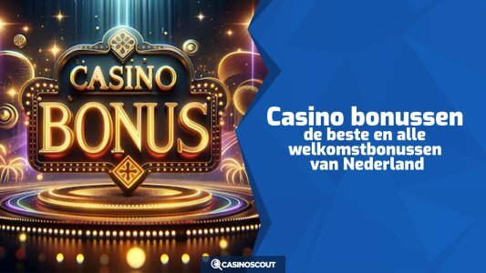 Casino bonussen: de beste en alle welkomstbonussen van Nederland